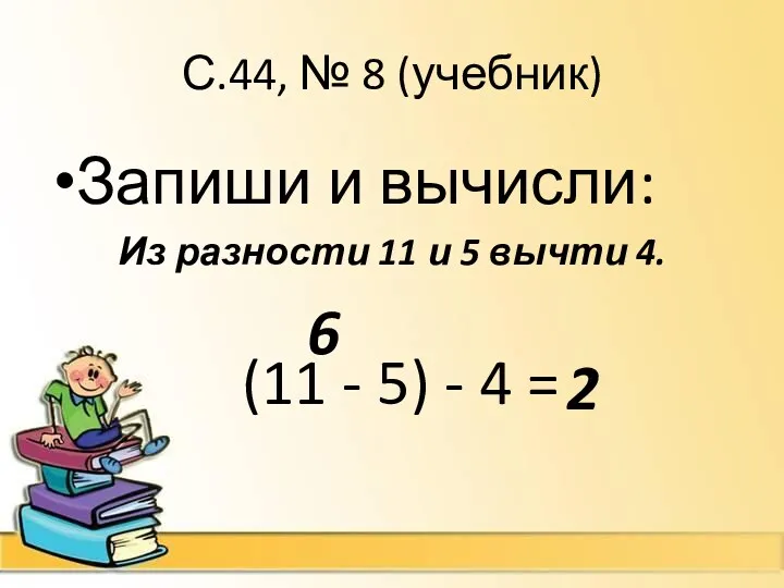 С.44, № 8 (учебник) Запиши и вычисли: Из разности 11