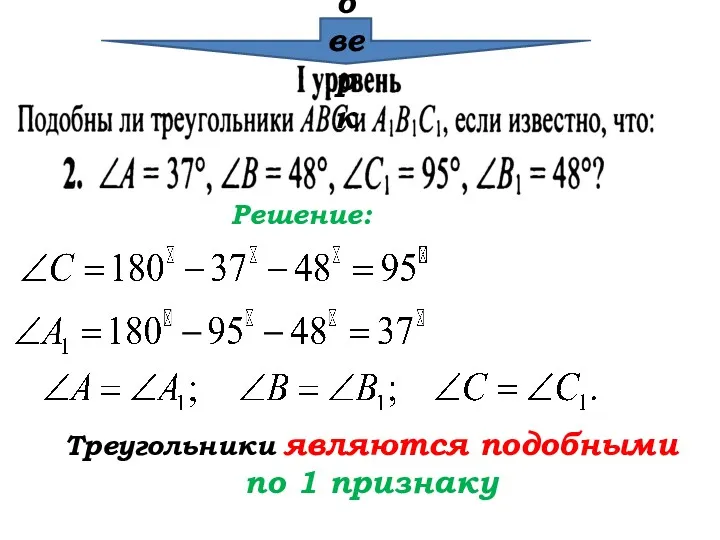 Проверка Треугольники являются подобными по 1 признаку Решение: