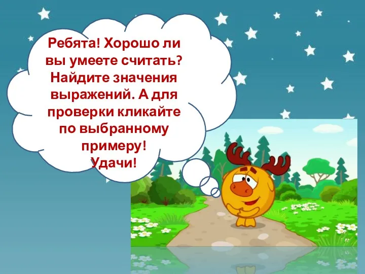 Ребята! Хорошо ли вы умеете считать? Найдите значения выражений. А для проверки кликайте