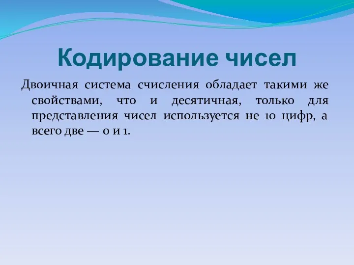 Кодирование чисел Двоичная система счисления обладает такими же свойствами, что