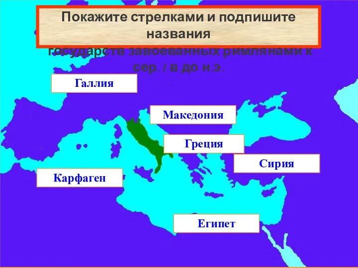Сирия Македония Греция Карфаген Покажите стрелками и подпишите названия государств