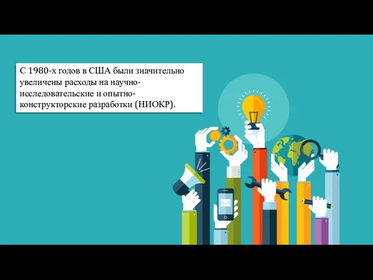 С 1980-х годов в США были значительно увеличены расходы на научно-исследовательские и опытно-конструкторские разработки (НИОКР).