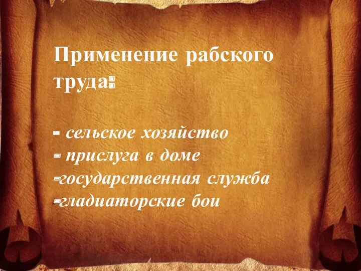 Применение рабского труда: - сельское хозяйство - прислуга в доме -государственная служба -гладиаторские бои