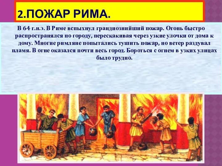 2.ПОЖАР РИМА. В 64 г.н.э. В Риме вспыхнул грандиознийший пожар. Огонь быстро распространялся