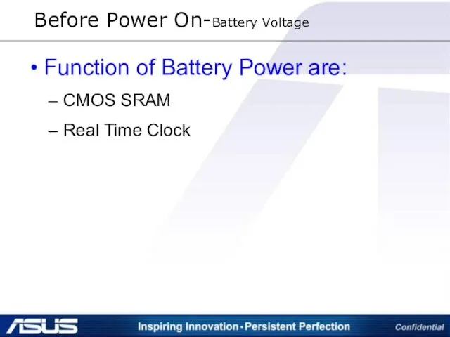 Before Power On-Battery Voltage Function of Battery Power are: CMOS SRAM Real Time Clock