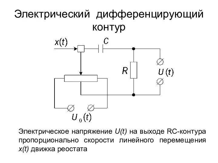 Электрический дифференцирующий контур Электрическое напряжение U(t) на выходе RС-контура пропорционально скорости линейного перемещения x(t) движка реостата