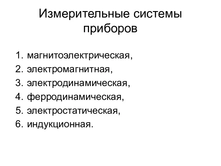 Измерительные системы приборов магнитоэлектрическая, электромагнитная, электродинамическая, ферродинамическая, электростатическая, индукционная.