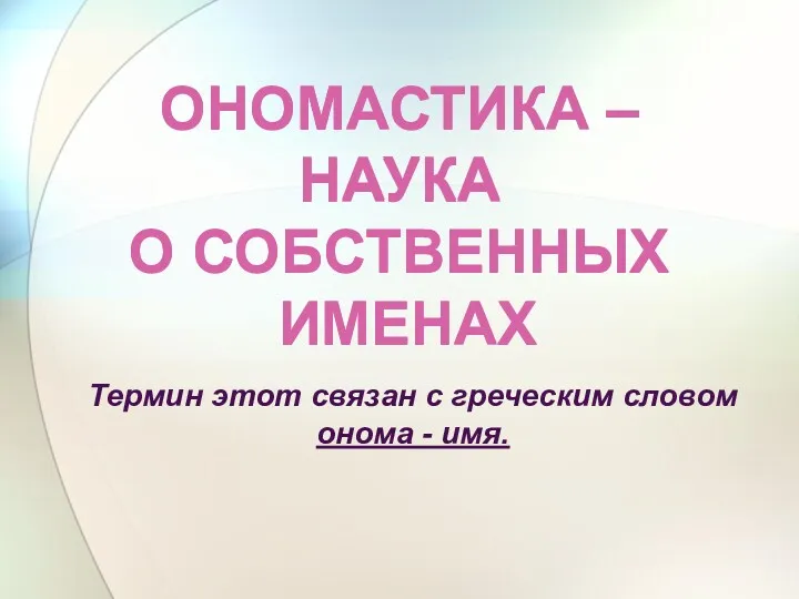 ОНОМАСТИКА – НАУКА О СОБСТВЕННЫХ ИМЕНАХ Термин этот связан с