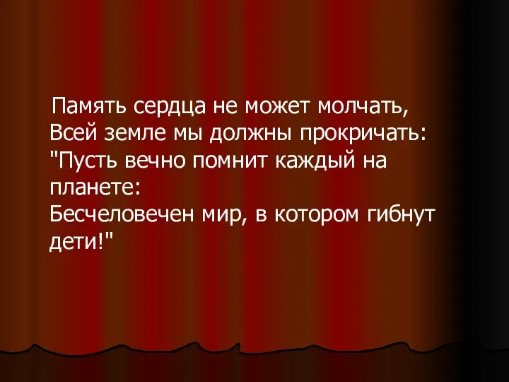 Память сердца не может молчать, Всей земле мы должны прокричать: