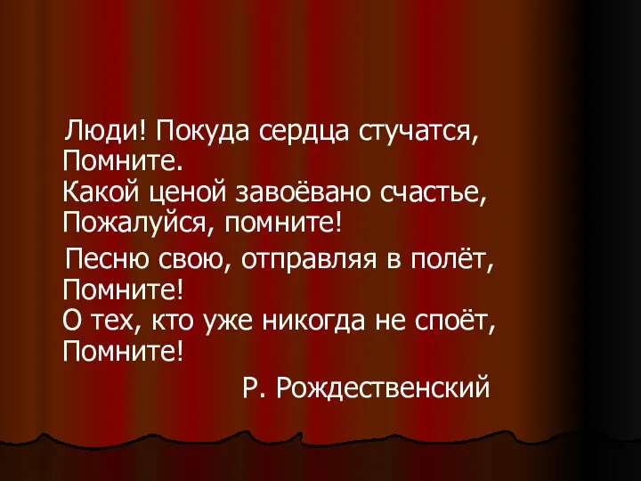 Люди! Покуда сердца стучатся, Помните. Какой ценой завоёвано счастье, Пожалуйся,