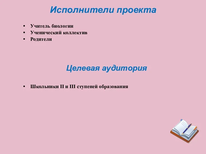 Исполнители проекта Учитель биологии Ученический коллектив Родители Целевая аудитория Школьники II и III ступеней образования