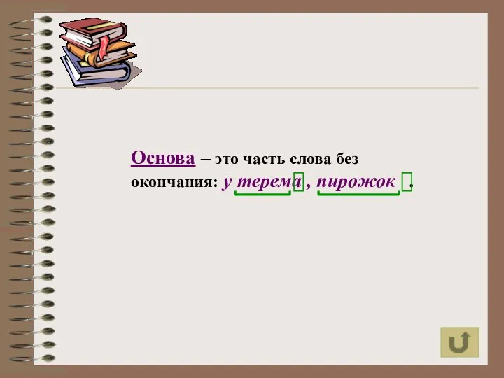 Основа – это часть слова без окончания: у терема , пирожок .