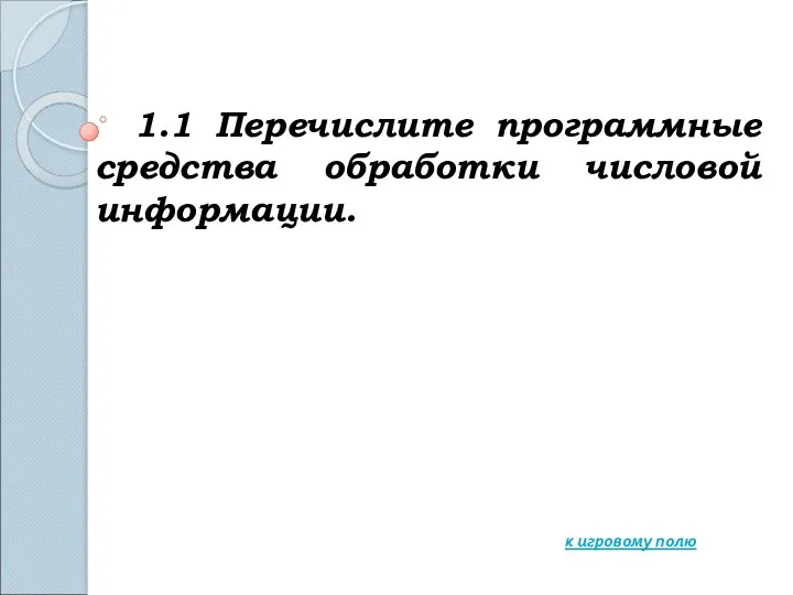 1.1 Перечислите программные средства обработки числовой информации. к игровому полю