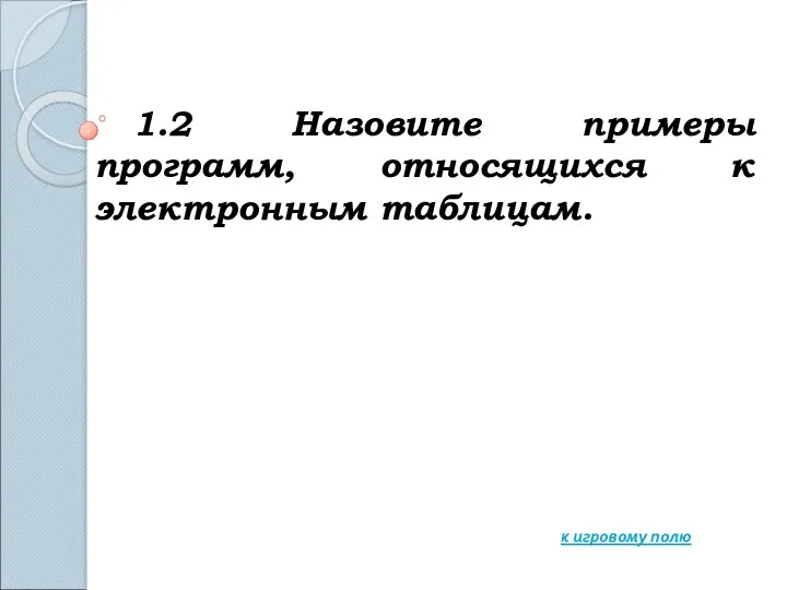 1.2 Назовите примеры программ, относящихся к электронным таблицам. к игровому полю