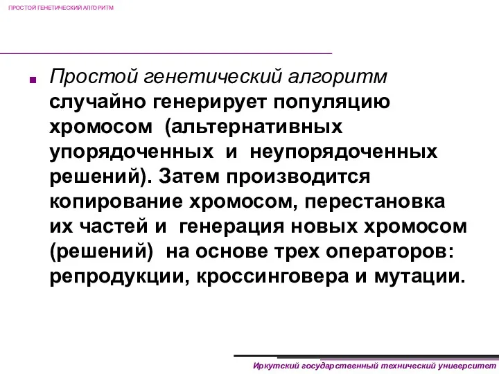 ПРОСТОЙ ГЕНЕТИЧЕСКИЙ АЛГОРИТМ Простой генетический алгоритм случайно генерирует популяцию хромосом (альтернативных упорядоченных и