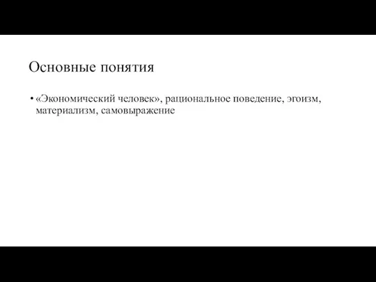 Основные понятия «Экономический человек», рациональное поведение, эгоизм, материализм, самовыражение