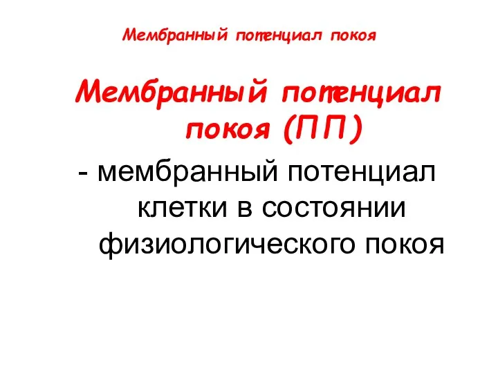 Мембранный потенциал покоя Мембранный потенциал покоя (ПП) - мембранный потенциал клетки в состоянии физиологического покоя