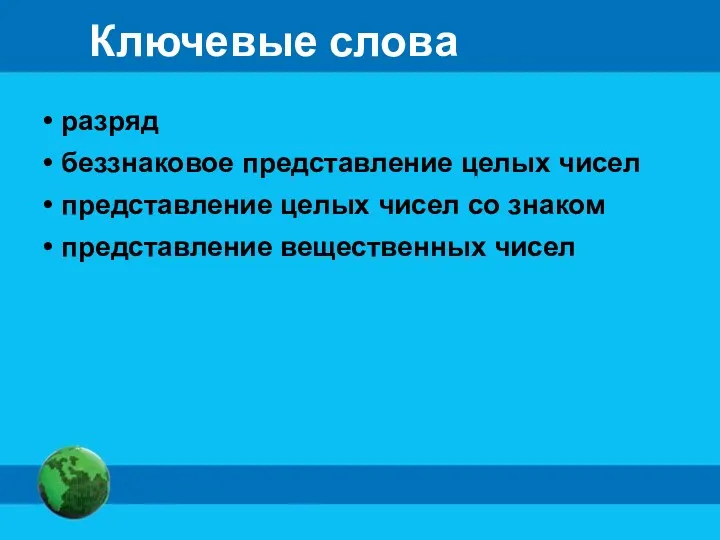 Ключевые слова разряд беззнаковое представление целых чисел представление целых чисел со знаком представление вещественных чисел