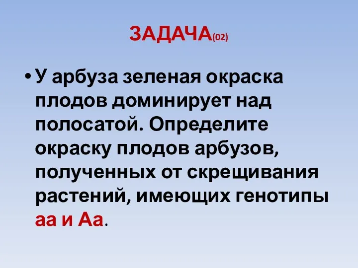 ЗАДАЧА(02) У арбуза зеленая окраска плодов доминирует над полосатой. Определите