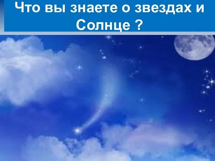 Что вы знаете о звездах и Солнце ?