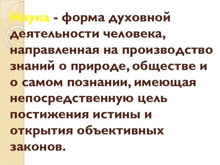 Наука - форма духовной деятельности человека, направленная на производство знаний