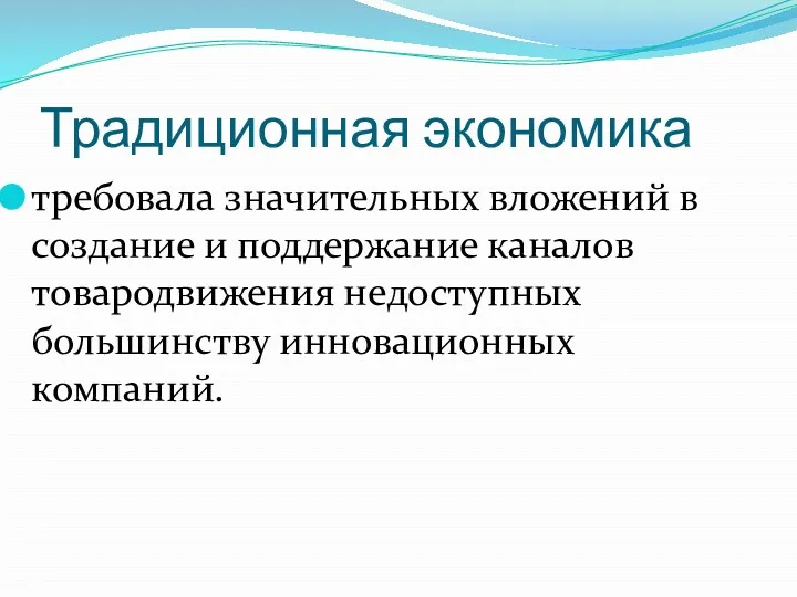 Традиционная экономика требовала значительных вложений в создание и поддержание каналов товародвижения недоступных большинству инновационных компаний.