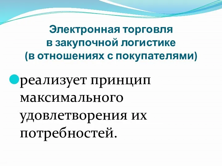 Электронная торговля в закупочной логистике (в отношениях с покупателями) реализует принцип максимального удовлетворения их потребностей.