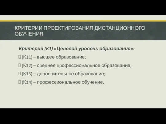 КРИТЕРИИ ПРОЕКТИРОВАНИЯ ДИСТАНЦИОННОГО ОБУЧЕНИЯ Критерий (К1) «Целевой уровень образования»: (К11)