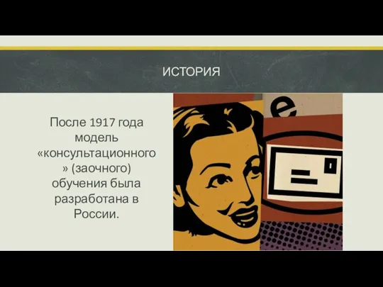 ИСТОРИЯ После 1917 года модель «консультационного» (заочного) обучения была разработана в России.