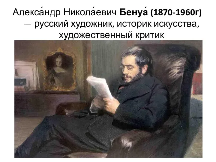 Алекса́ндр Никола́евич Бенуа́ (1870-1960г) — русский художник, историк искусства, художественный критик