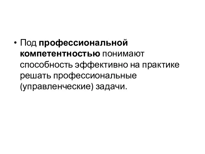 Под профессиональной компетентностью понимают способность эффективно на практике решать профессиональные (управленческие) задачи.