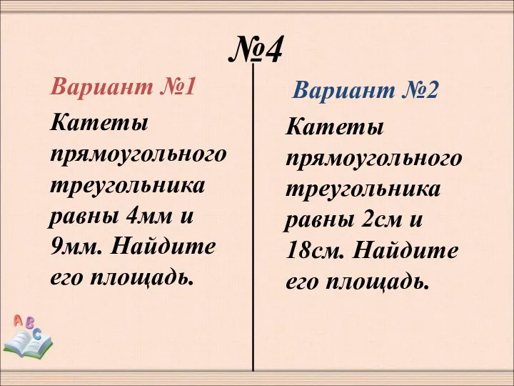 №4 Вариант №1 Катеты прямоугольного треугольника равны 4мм и 9мм. Найдите его площадь.