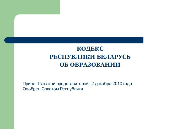 КОДЕКС РЕСПУБЛИКИ БЕЛАРУСЬ ОБ ОБРАЗОВАНИИ Принят Палатой представителей 2 декабря 2010 года Одобрен Советом Республики