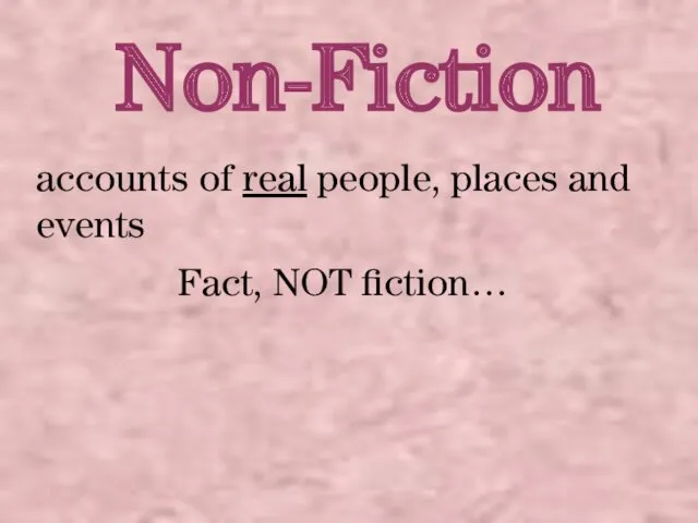 Non-Fiction accounts of real people, places and events Fact, NOT fiction…