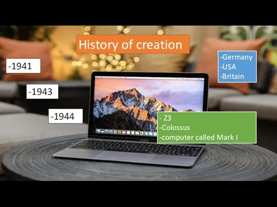 History of creation -1941 -1943 -1944 -Germany -USA -Britain - Z3 -Colossus -computer called Mark I