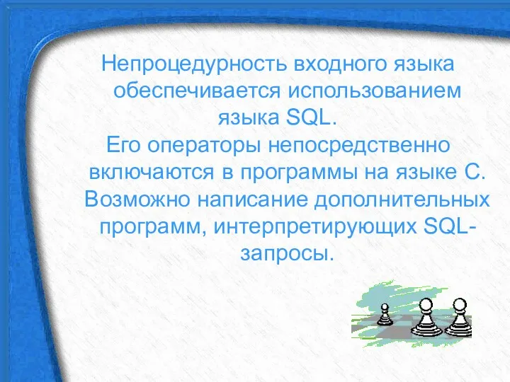 Непроцедурность входного языка обеспечивается использованием языка SQL. Его операторы непосредственно включаются в программы