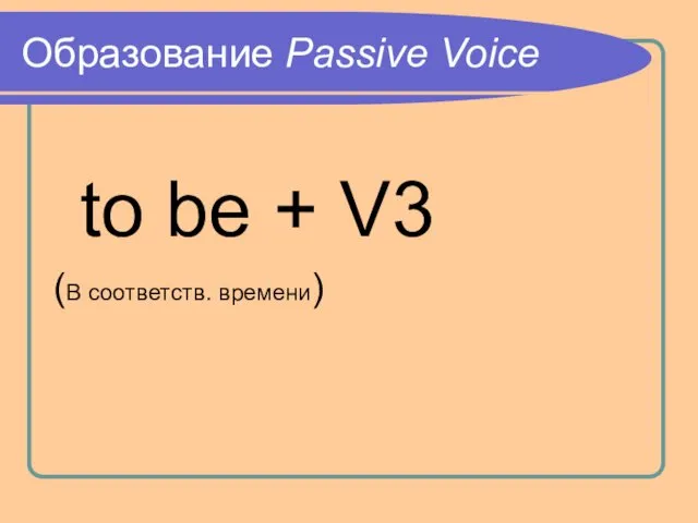 Образование Passive Voice to be + V3 (В соответств. времени)