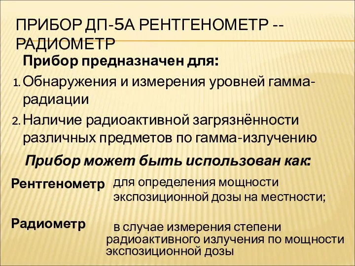 ПРИБОР ДП-5А РЕНТГЕНОМЕТР -- РАДИОМЕТР Прибор предназначен для: Обнаружения и измерения уровней гамма-радиации