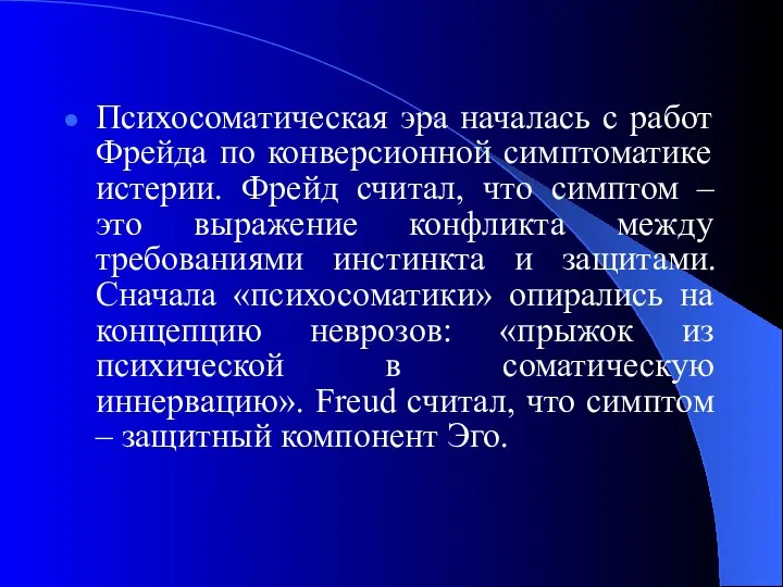 Психосоматическая эра началась с работ Фрейда по конверсионной симптоматике истерии. Фрейд считал, что