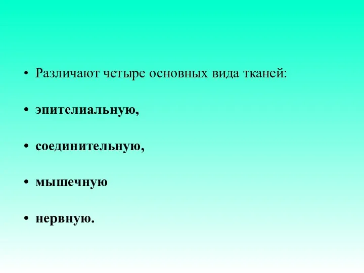 Различают четыре основных вида тканей: эпителиальную, соединительную, мышечную нервную.