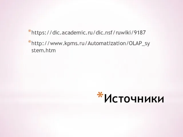 Источники https://dic.academic.ru/dic.nsf/ruwiki/9187 http://www.kpms.ru/Automatization/OLAP_system.htm