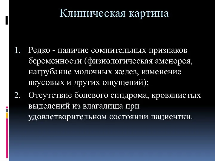 Клиническая картина Редко - наличие сомнительных признаков беременности (физиологическая аменорея,