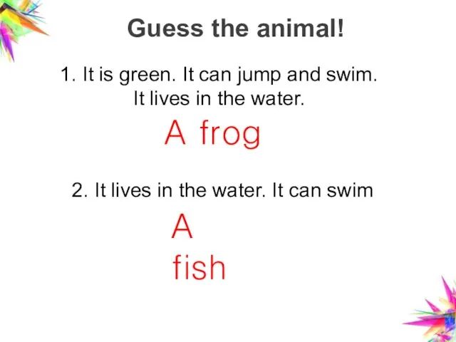 Guess the animal! 1. It is green. It can jump and swim. It