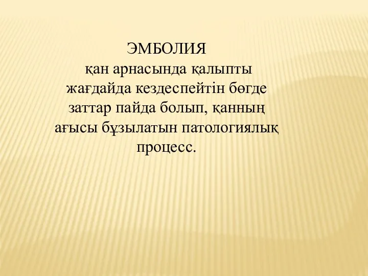 ЭМБОЛИЯ қан арнасында қалыпты жағдайда кездеспейтін бөгде заттар пайда болып, қанның ағысы бұзылатын патологиялық процесс.