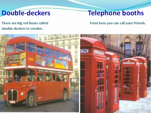 Double-deckers Telephone booths There are big red buses called From