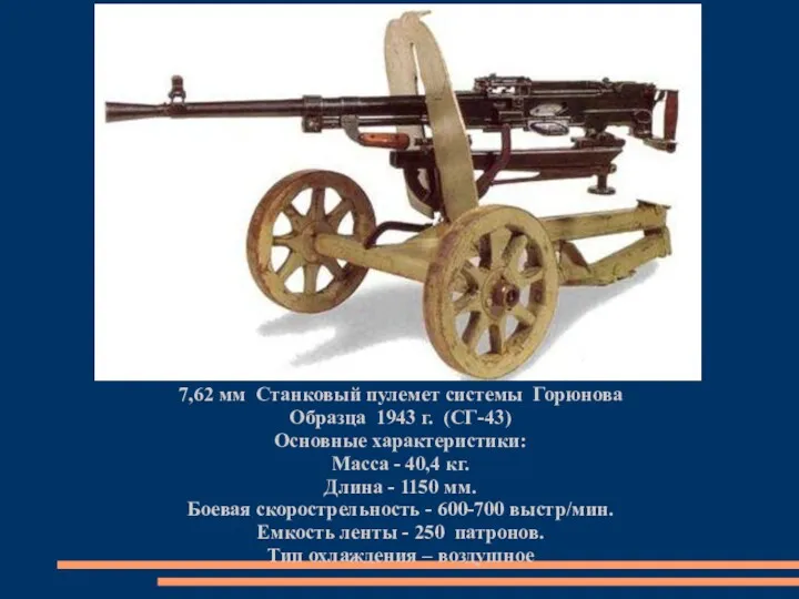 7,62 мм Станковый пулемет системы Горюнова Образца 1943 г. (СГ-43) Основные характеристики: Масса