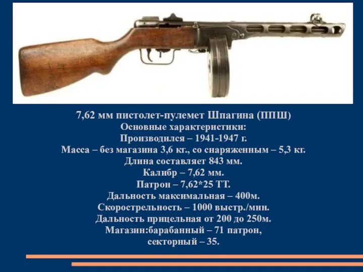 7,62 мм пистолет-пулемет Шпагина (ППШ) Основные характеристики: Производился – 1941-1947 г. Масса –