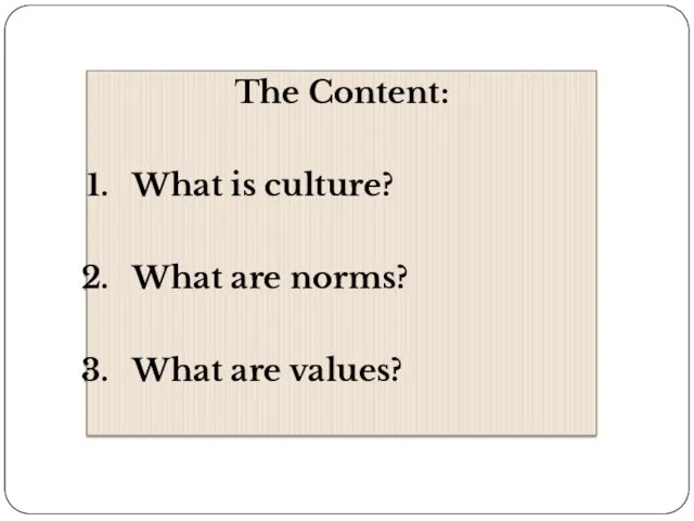 The Content: What is culture? What are norms? What are values?