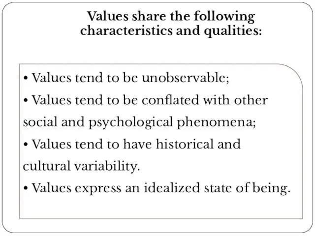 Values share the following characteristics and qualities: • Values tend