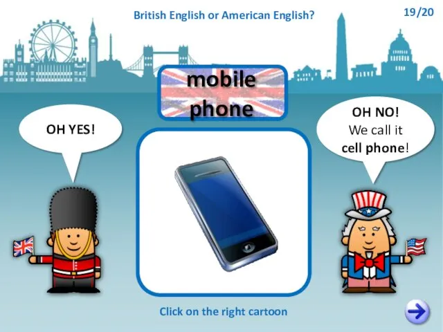 OH NO! We call it cell phone! OH YES! Click on the right